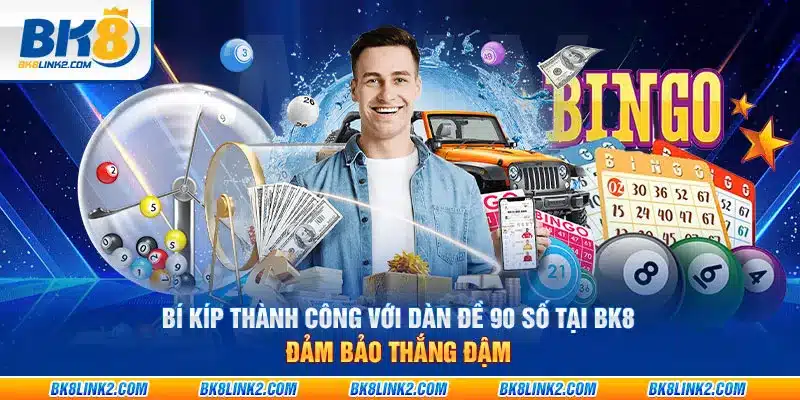 Bí kíp thành công với dàn đề 90 số tại BK8: Đảm bảo thắng đậm