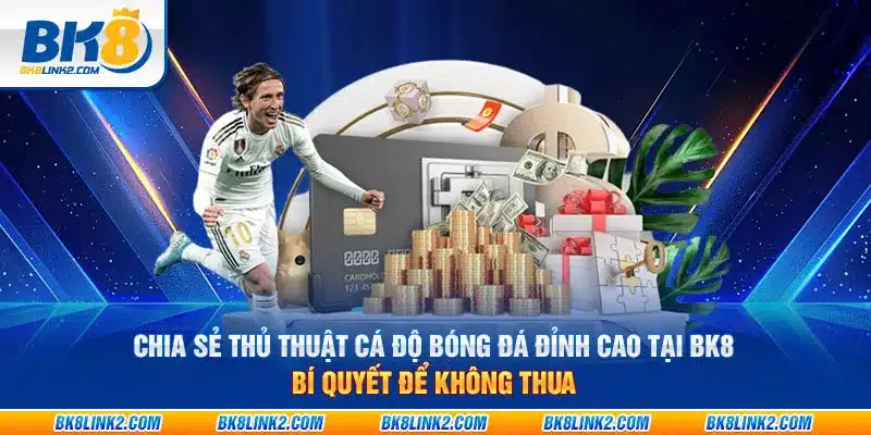 Chia sẻ thủ thuật cá độ bóng đá đỉnh cao tại BK8 – Bí Quyết để không thua