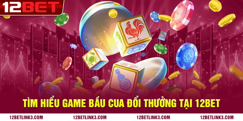 Tìm hiểu game bầu cua đổi thưởng tại 12bet